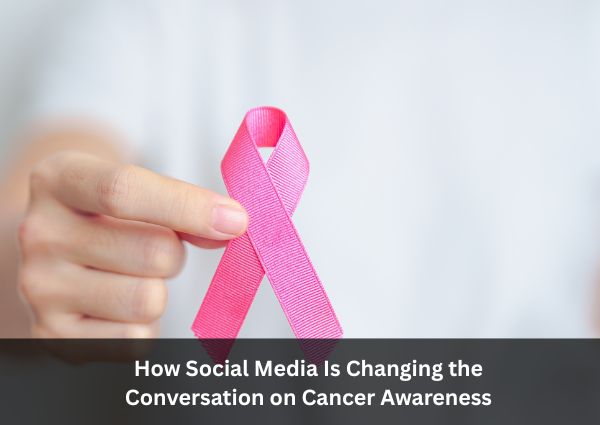 How Social Media Is Changing the Conversation on Cancer Awareness
