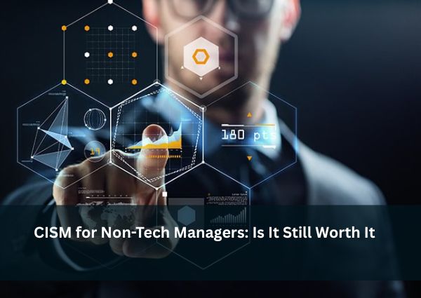 CISM for Non-Tech Managers: Is It Still Worth It