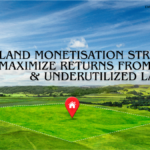 Land Monetisation Strategies: Maximize Returns from Unused & Underutilized Land