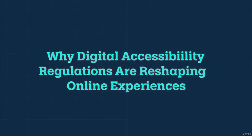 Why Digital Accessibility Regulations Are Reshaping Online Experiences