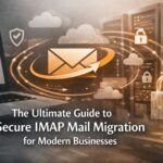 The Ultimate Guide to Secure IMAP Mail Migration for Modern Businesses