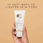 10 Easy Ways to Lighten Skin Tone for Radiant Results