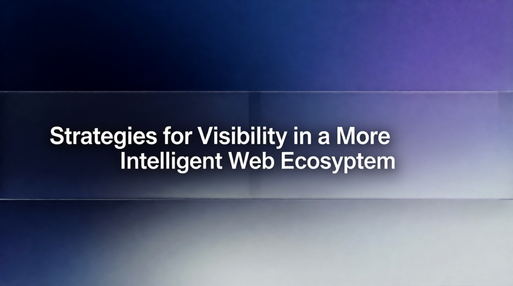 Strategies for Visibility in a More Intelligent Web Ecosystem