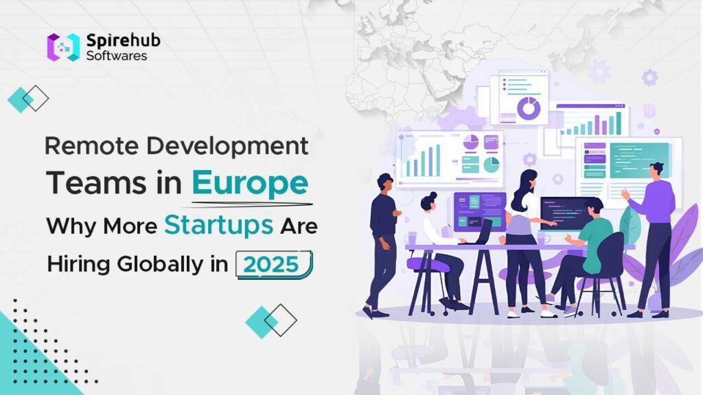 Remote Development Teams in Europe: Why More Startups Are Hiring Globally in 2025