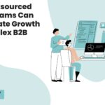 How Outsourced Sales Teams Can Accelerate Growth in Complex B2B Markets