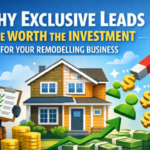 Why Exclusive Leads Are Worth the Investment for Your Remodelling Business?