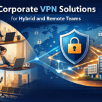 Corporate VPN Solutions: A Smarter Approach to Secure Business Networks