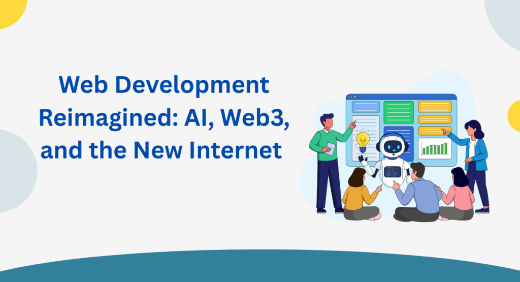 Web Development Reimagined: AI, Web3, and the New Internet