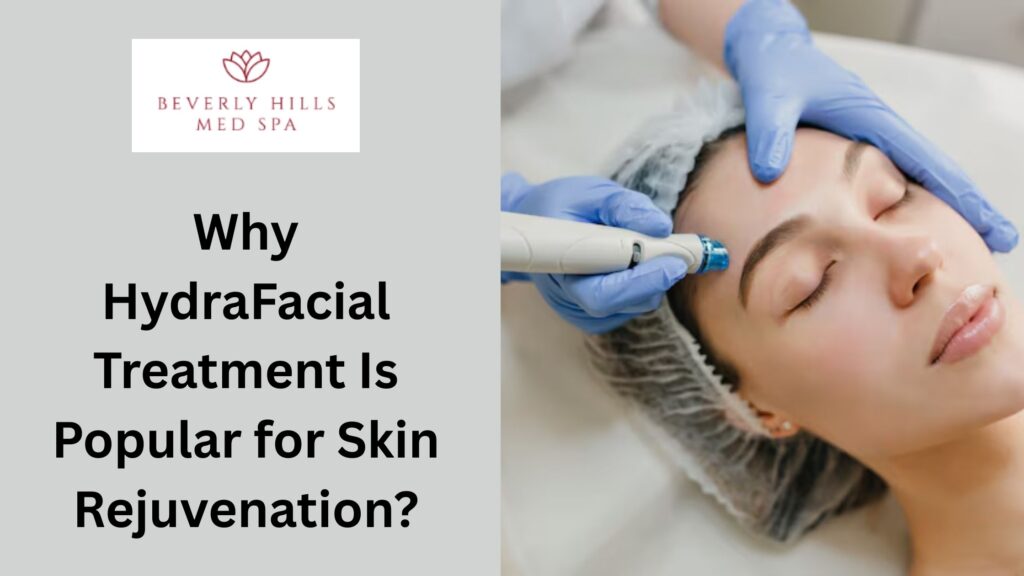 Why HydraFacial Treatment Is Popular for Skin Rejuvenation?