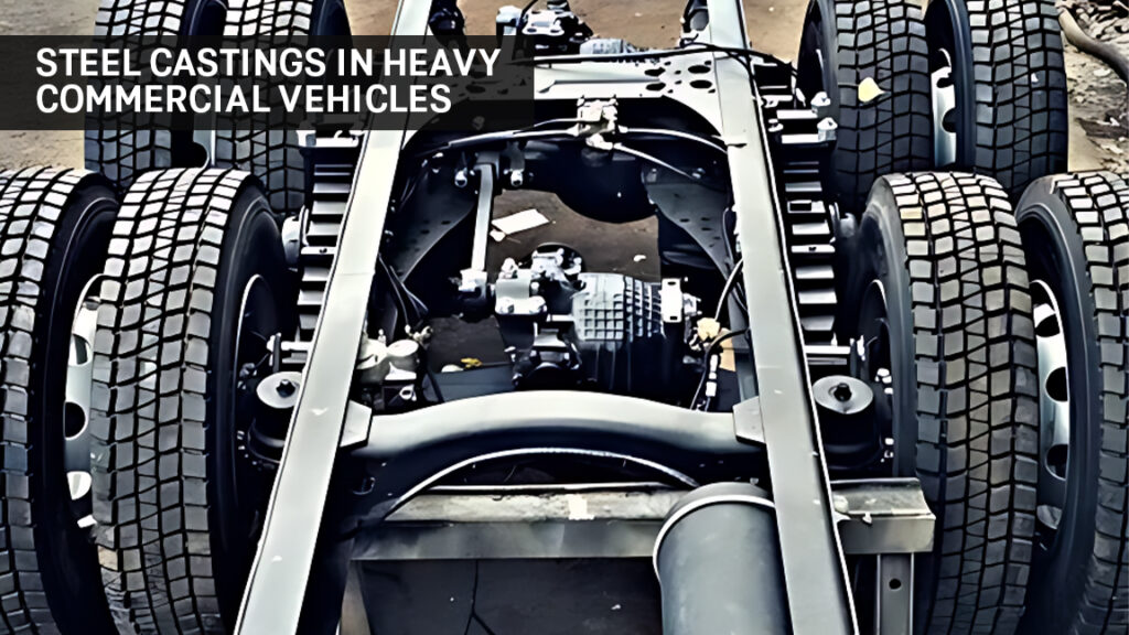 The Role of Steel Castings in Heavy Commercial Vehicles