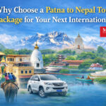 Why Choose a Patna to Nepal Tour Package for Your Next International Trip?