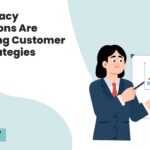 How Privacy Regulations Are Reshaping Customer Data Strategies