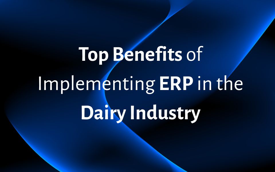 Benefits of Implementing ERP in the Dairy Industry