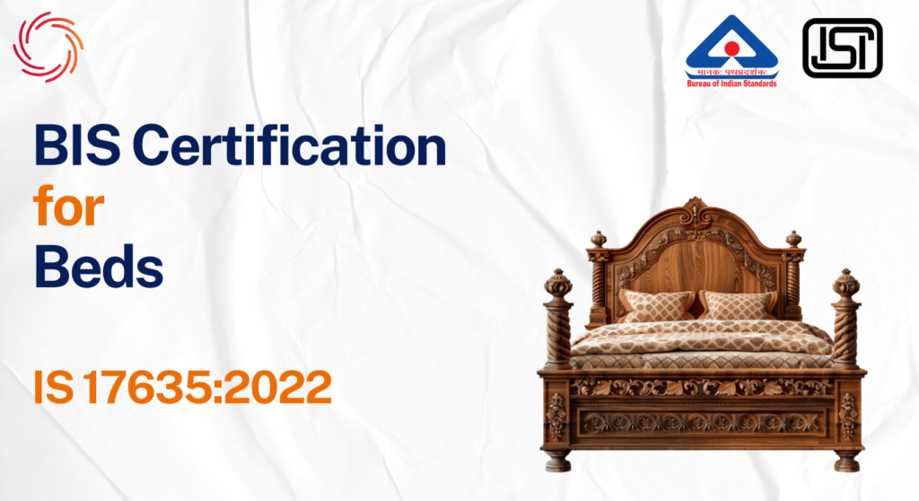 BIS Certificate for Beds – Complete Guide to IS 17635:2022