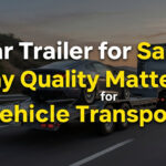 Car Trailer for Sale: Why Quality Matters for Vehicle Transport