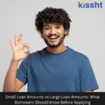 Small Loan Amounts vs Large Loan Amounts: What Borrowers Should Know Before Applying