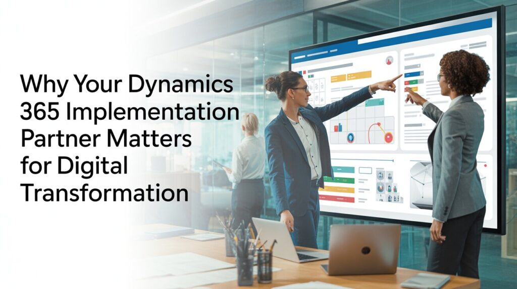 Why Your Dynamics 365 Implementation Partner Matters for Digital Transformation
