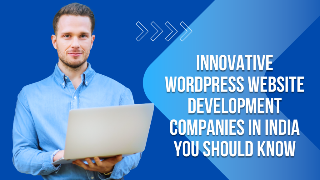 Innovative WordPress Website Development Companies in India You Should Know