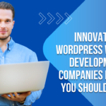 Innovative WordPress Website Development Companies in India You Should Know