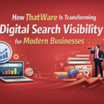 How ThatWare Is Transforming Digital Search Visibility for Modern Businesses