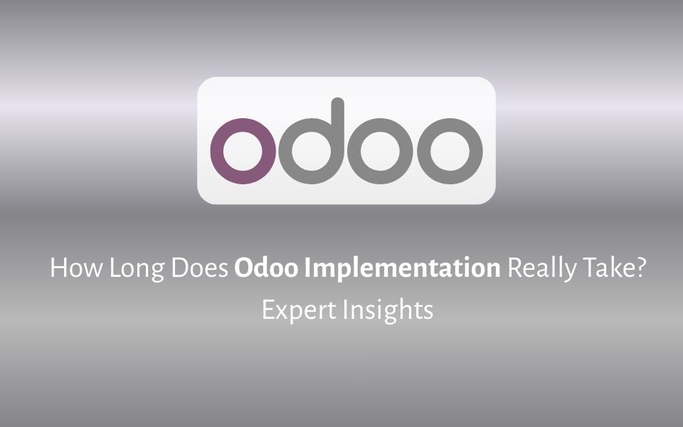 How Long Does Odoo Implementation Really Take? Expert Insights