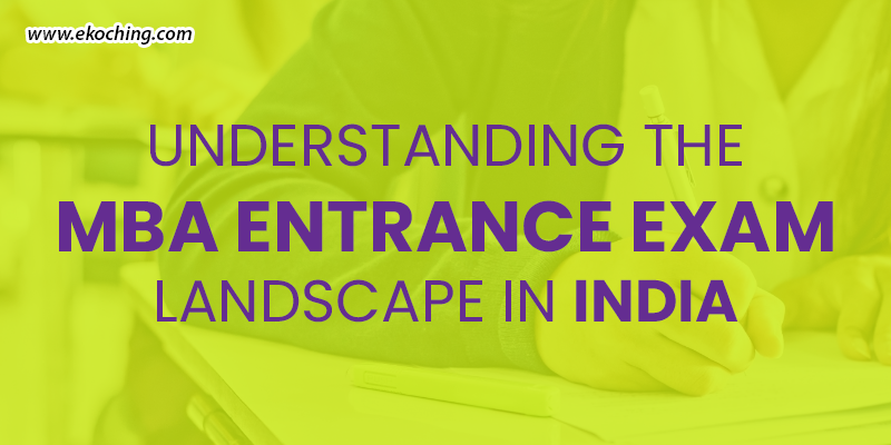 Understanding The MBA Entrance Exam Landscape In India