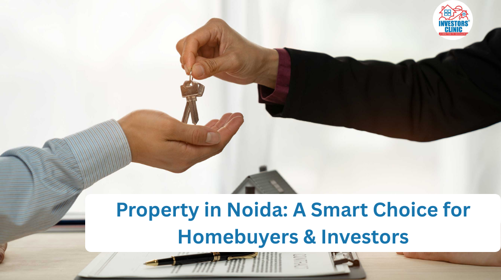 Property in Noida: A Smart Choice for Homebuyers & Investors