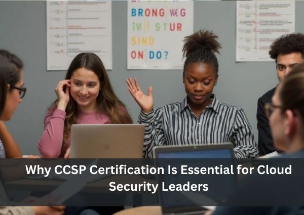 Why CCSP Certification Is Essential for Cloud Security Leaders