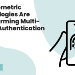 How Biometric Technologies Are Transforming Multi-Factor Authentication