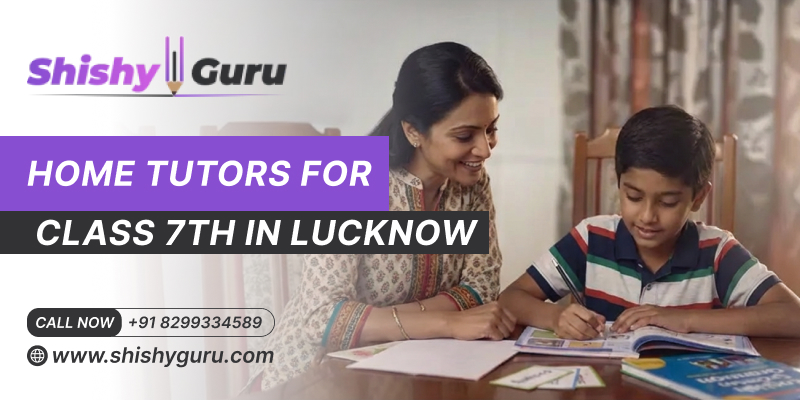 Top 10 Home Tutors for Class 7th in Lucknow (2026 Guide for Parents)