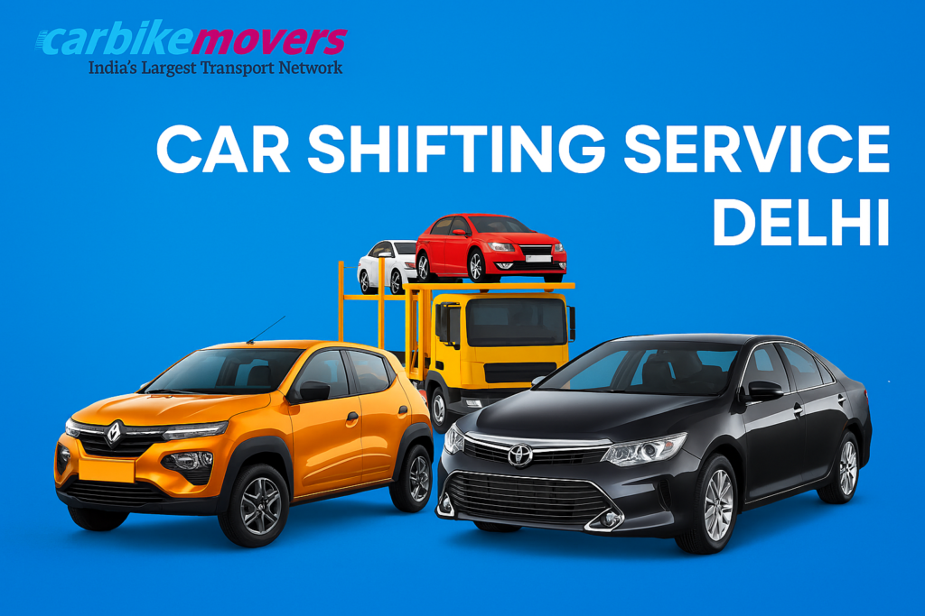 Reliable Car Shifting Service in Delhi – Hassle-Free Vehicle Relocation by Carbikemovers