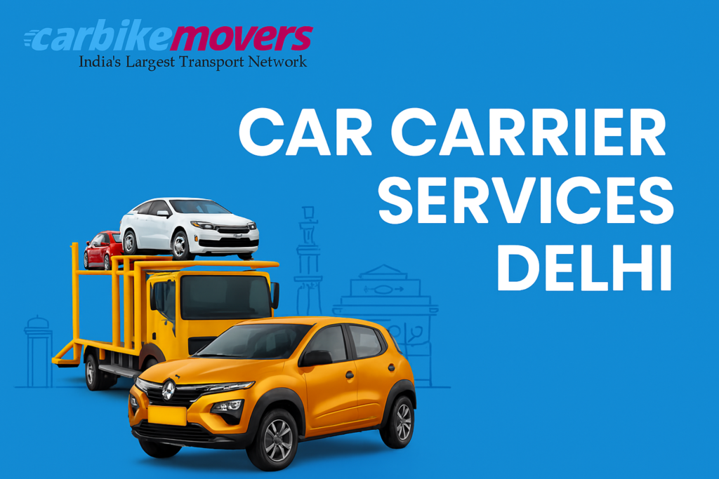 Reliable Car Carrier Services Delhi – Safe & Hassle-Free Vehicle Transport by Carbikemovers