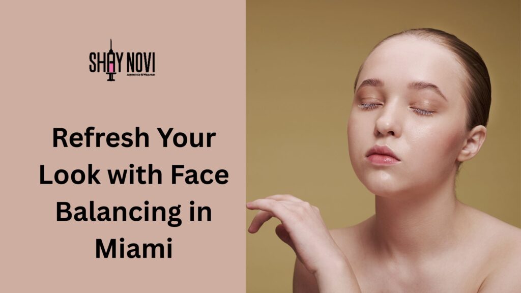 Refresh Your Look with Face Balancing in Miami