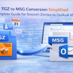 TGZ to MSG Conversion Simplified: A Complete Guide for Smooth Zimbra to Outlook Migration