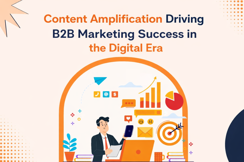 The Importance of Content Amplification in Modern B2B Strategies