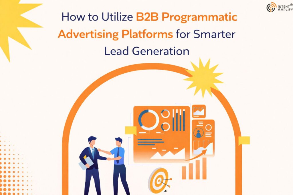 How to Utilize B2B Programmatic Advertising Platforms for Smarter Lead Generation.