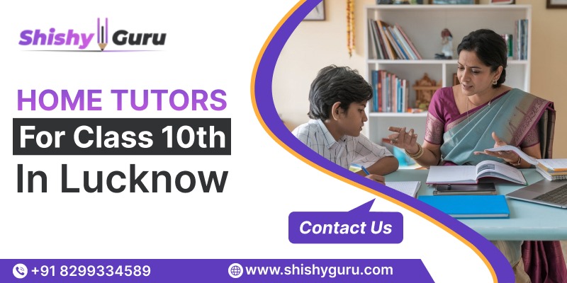 Best Home Tutors for Class 10th in Lucknow – Complete Guide for Parents