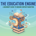 The Education Engine: A Beginner’s Guide to Inbound Content Marketing