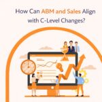 How Can ABM and Sales Align with C-Level Changes?
