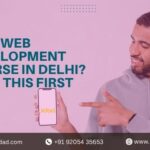 Best Web Development Course in Delhi? Read This First