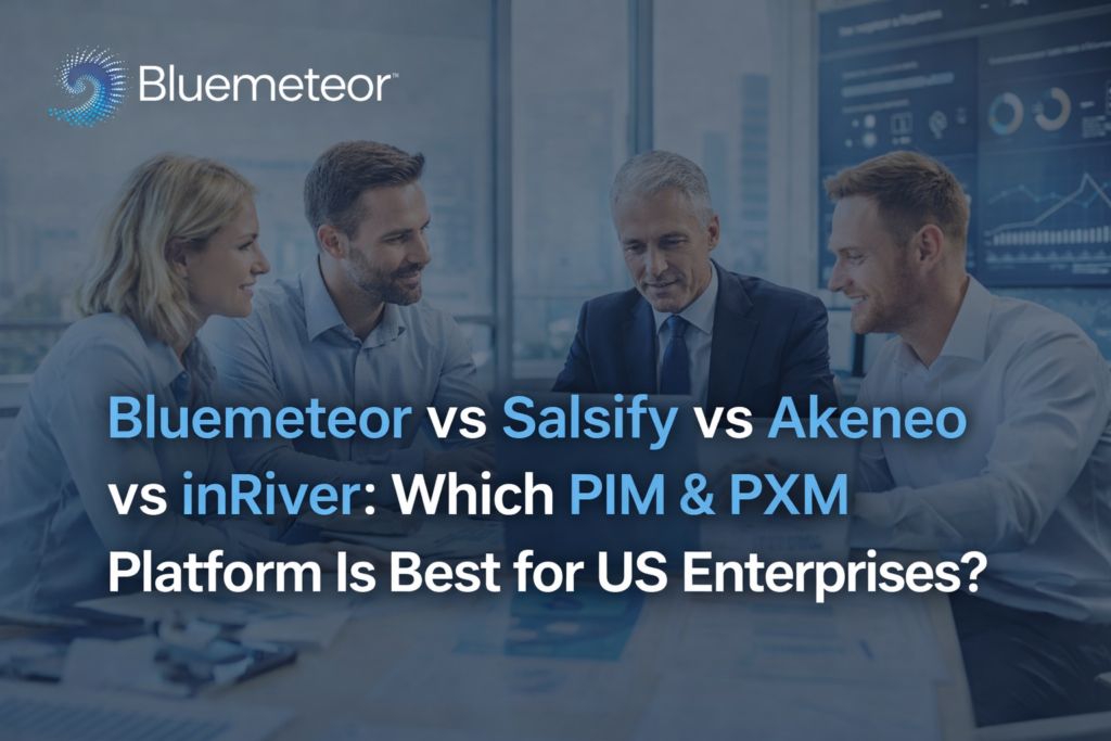 Bluemeteor vs Salsify vs Akeneo vs inRiver: Which PIM & PXM Platform Is Best for US Enterprises?
