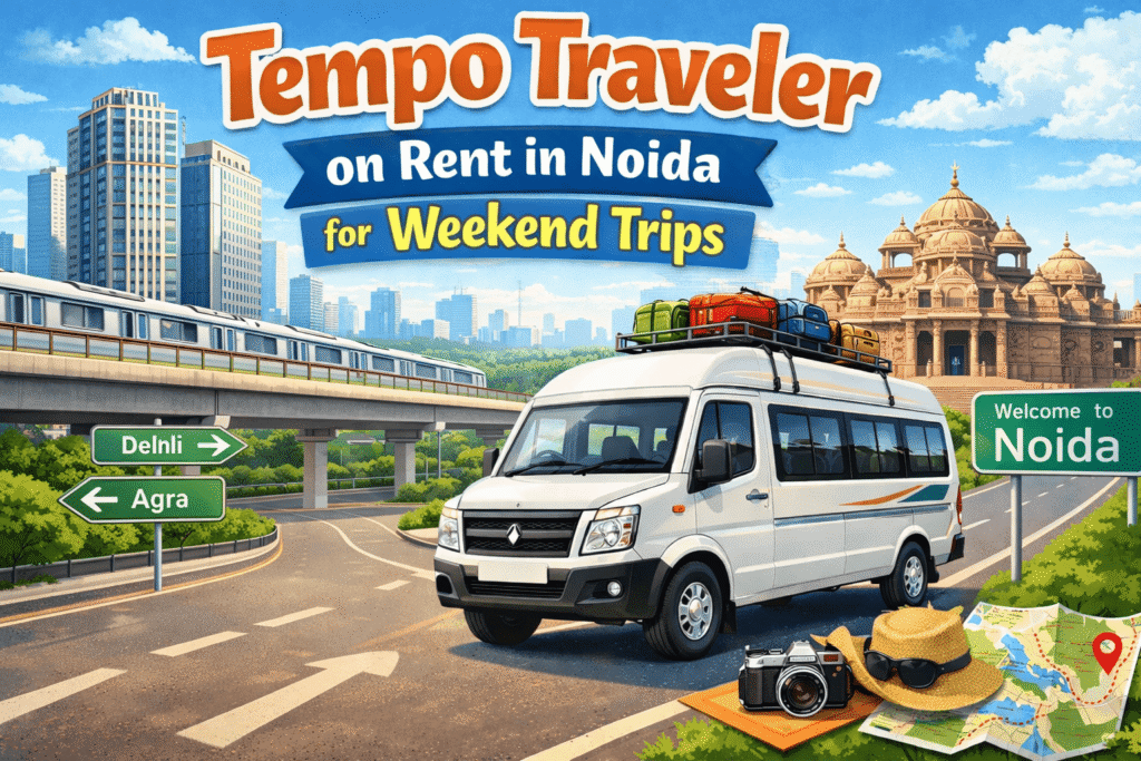 Why Families Choose Tempo Traveller Rentals in Noida for Weekend Getaways