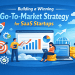 Building a Winning Go-To-Market Strategy for SaaS Startups