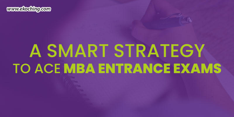 A Smart Strategy To Ace MBA Entrance Exams