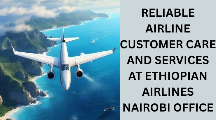 Customer Care and Travel Solutions at Ethiopian Airlines Nairobi Office