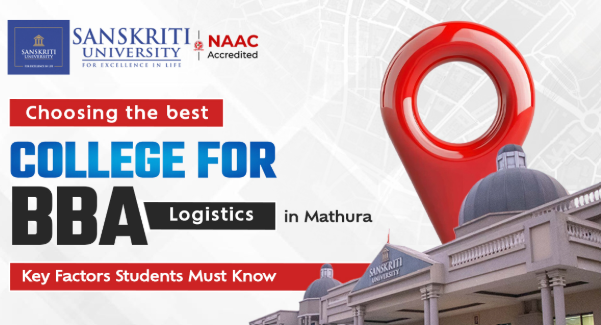 Choosing the Best College for BBA Logistics in Mathura: Key Factors Students Must Know