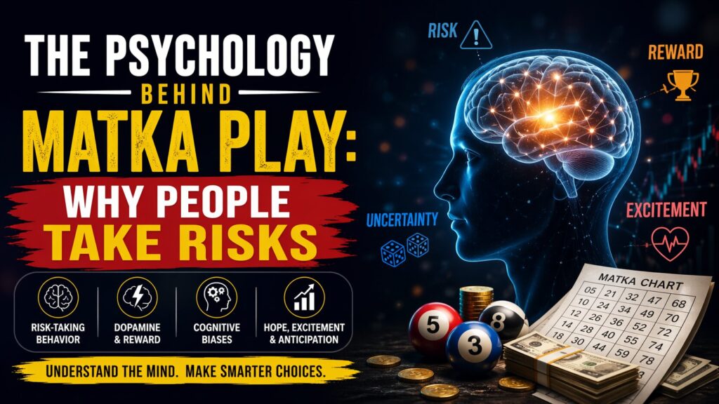 The Psychology Behind Matka Play: Why People Take Risks & Keep Playing