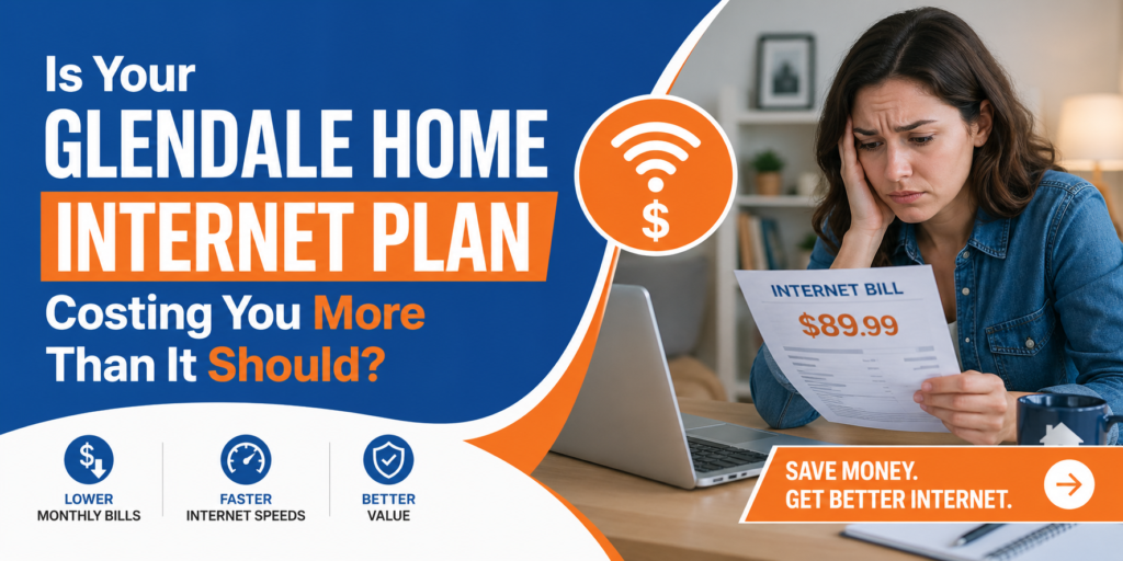 Is Your Glendale Home Internet Plan Costing You More Than It Should?