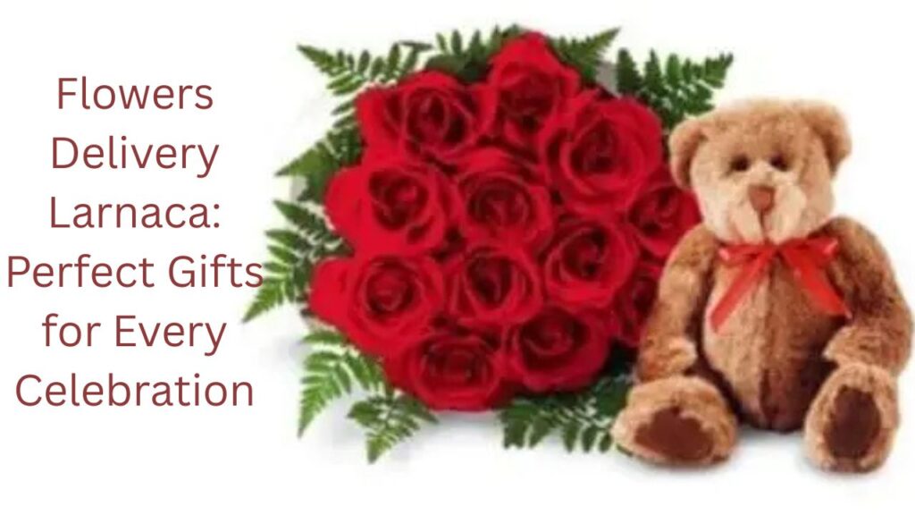 Flowers Delivery Larnaca: Perfect Gifts for Every Celebration