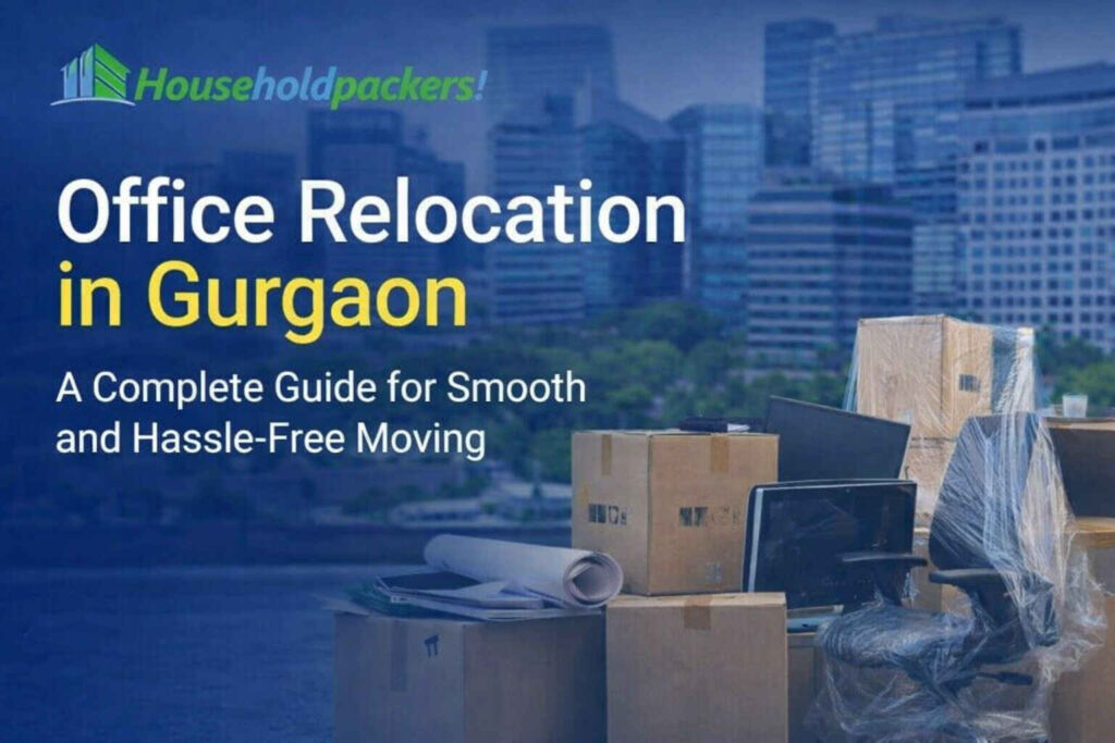 Office Relocation in Gurgaon – Safe, Fast & Professional Business Shifting Services
